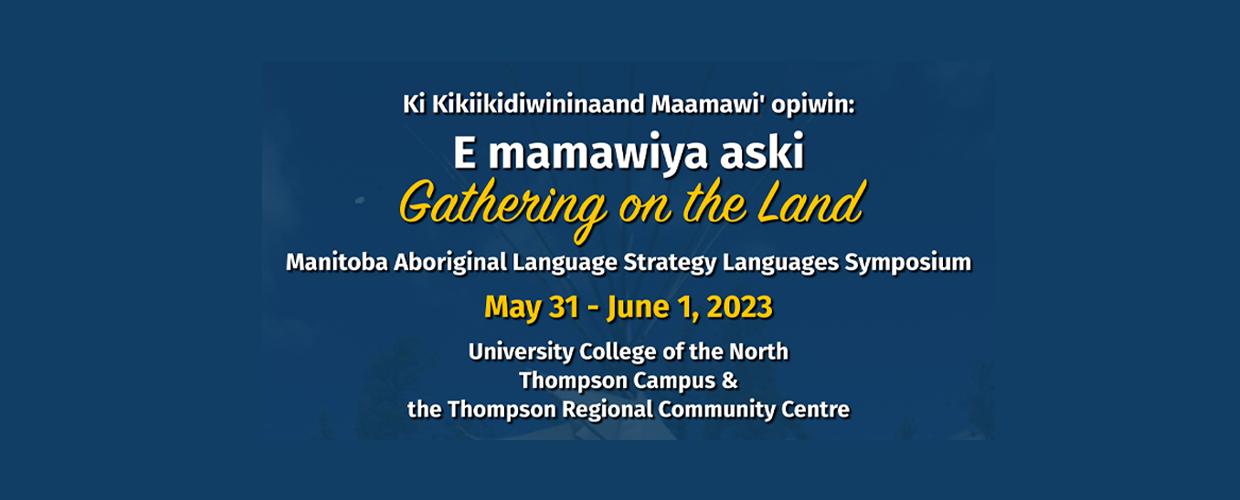 Ki kiikidowininaand Maamawi’opiwin: Our Language Our Identity - Manitoba Aboriginal Languages Strategy (MALS) Gathering for our Languages Symposium – June 2-3, 2022 - Canad Inns Centre Club Regent